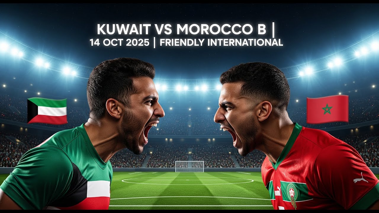 Kuwait vs Morocco B Live Match | Friendly International 14 October 2025 | Live Score & Updates
