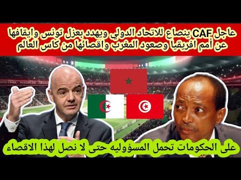 عاجل🔴CAF ينصاع للاتحاد الدولى ويهددبعزل تونس وايقافها عن افريقيا وصعود المغرب واقصائها من كاس العالم