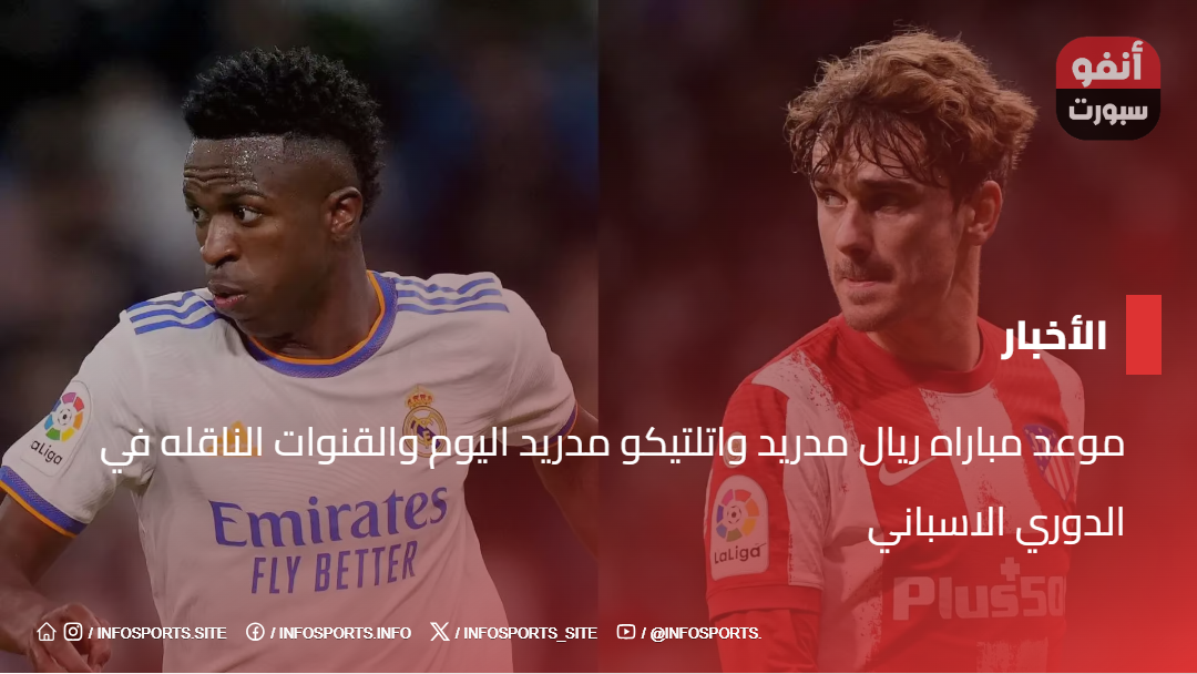 موعد مباراه ريال مدريد واتلتيكو مدريد اليوم والقنوات الناقله في الدوري الاسباني