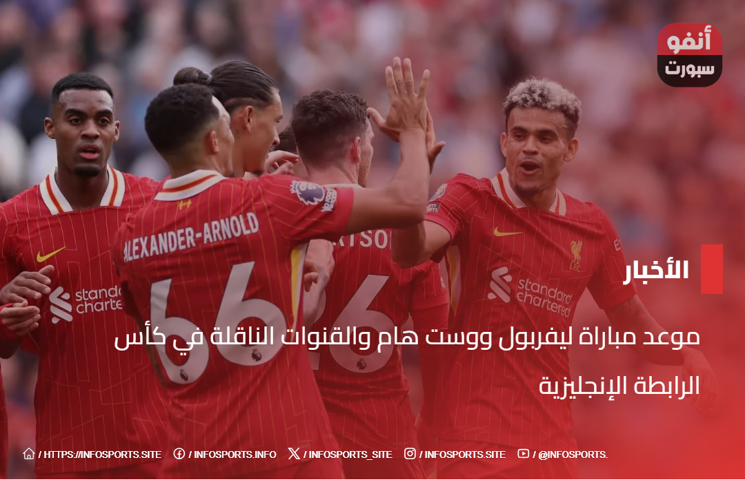 موعد مباراة ليفربول ووست هام والقنوات الناقلة في كأس الرابطة الإنجليزية