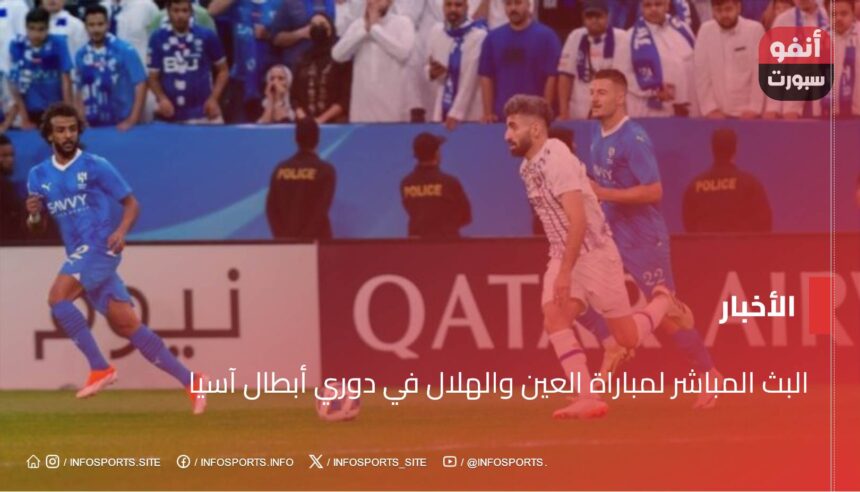 البث المباشر لمباراة العين والهلال في دوري أبطال آسيا