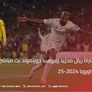 مشاهدة مباراة ريال مدريد وبروسيا دورتموند بث مباشر اليوم في دوري أبطال اوروبا 2024-25