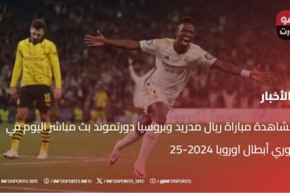 مشاهدة مباراة ريال مدريد وبروسيا دورتموند بث مباشر اليوم في دوري أبطال اوروبا 2024-25