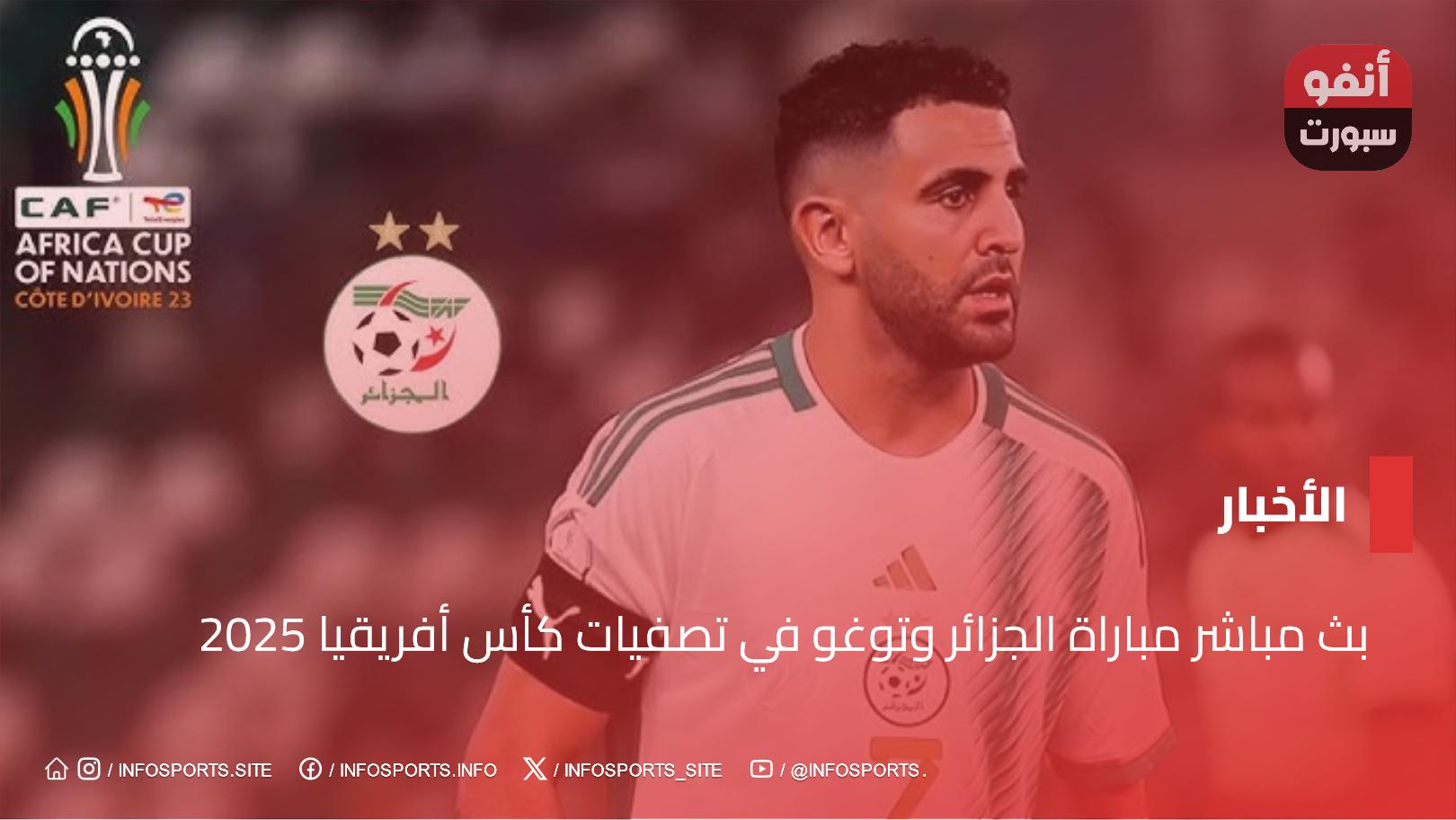 بث مباشر مباراة الجزائر وتوغو في تصفيات كأس أفريقيا 2025