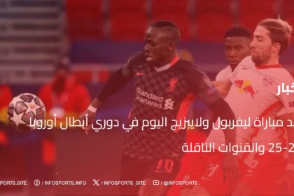 موعد مباراة ليفربول ولايبزيج اليوم في دوري أبطال أوروبا 2024-25 والقنوات الناقلة