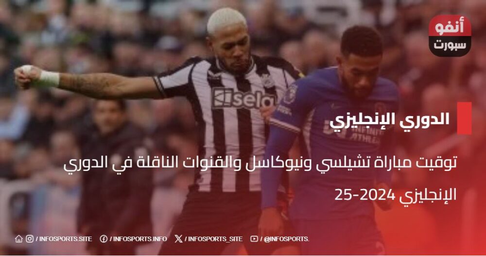 توقيت مباراة تشيلسي ونيوكاسل والقنوات الناقلة في الدوري الإنجليزي 2024-25