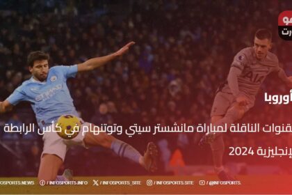 القنوات الناقلة لمباراة مانشستر سيتي وتوتنهام في كأس الرابطة الإنجليزية 2024