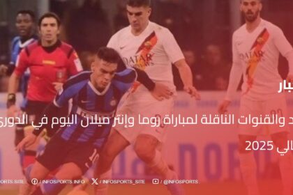 موعد والقنوات الناقلة لمباراة روما وإنتر ميلان اليوم في الدوري الإيطالي 2025