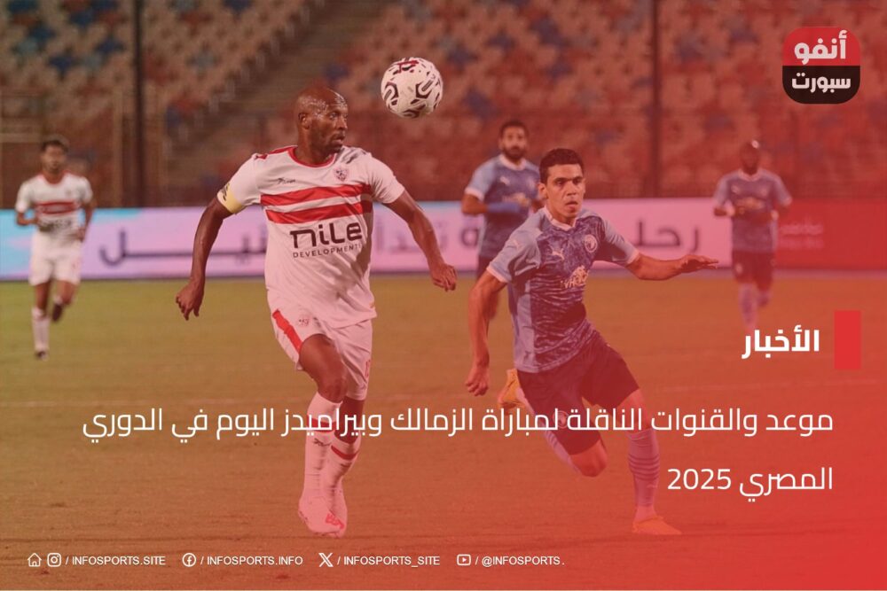 موعد والقنوات الناقلة لمباراة الزمالك وبيراميدز اليوم في الدوري المصري 2025