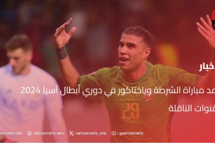 موعد مباراة الشرطة وباختاكور في دوري أبطال آسيا 2024 والقنوات الناقلة