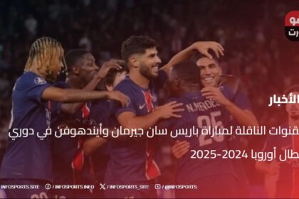 القنوات الناقلة لمباراة باريس سان جيرمان وأيندهوفن في دوري أبطال أوروبا 2024-2025