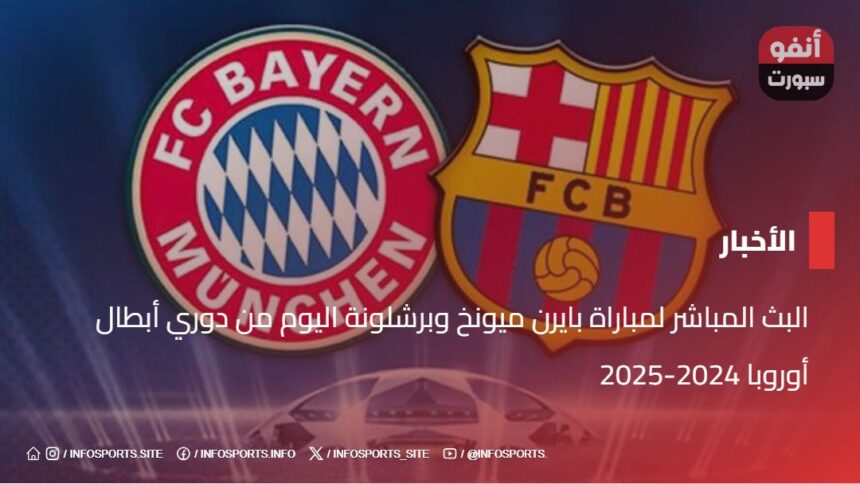 البث المباشر لمباراة بايرن ميونخ وبرشلونة اليوم من دوري أبطال أوروبا 2024-2025