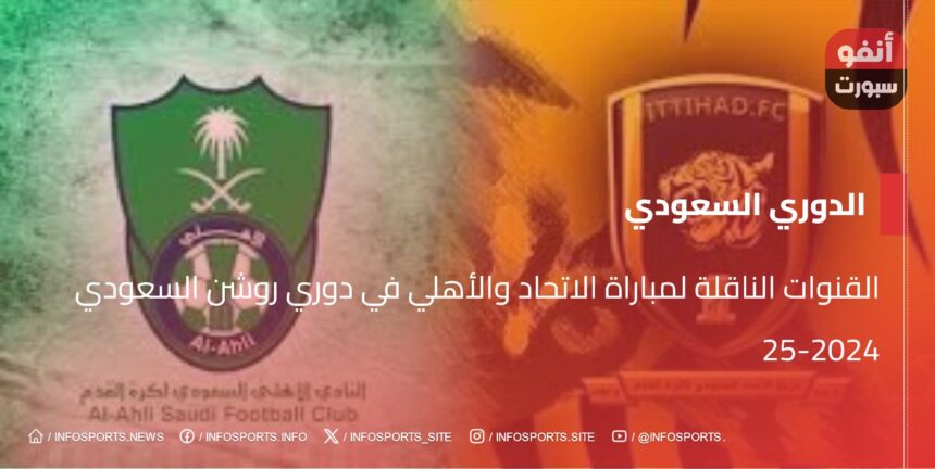 القنوات الناقلة لمباراة الاتحاد والأهلي في دوري روشن السعودي 2024-25