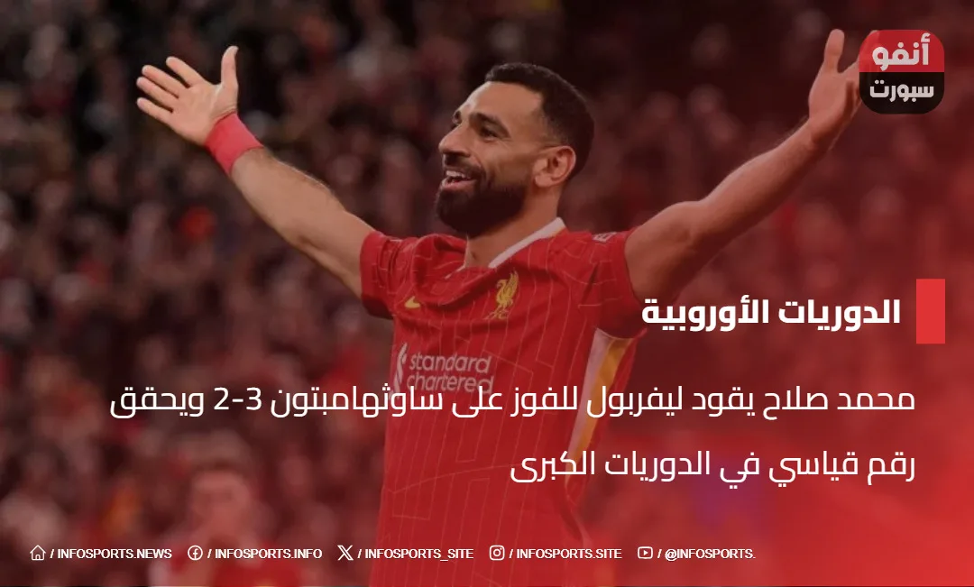 محمد صلاح يقود ليفربول للفوز على ساوثهامبتون 3-2 ويحقق رقم قياسي في الدوريات الكبرى