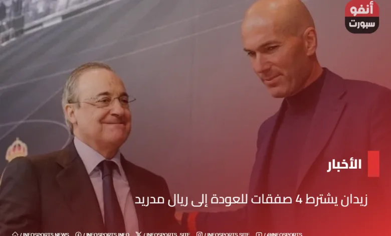 زيدان يشترط 4 صفقات للعودة إلى ريال مدريد