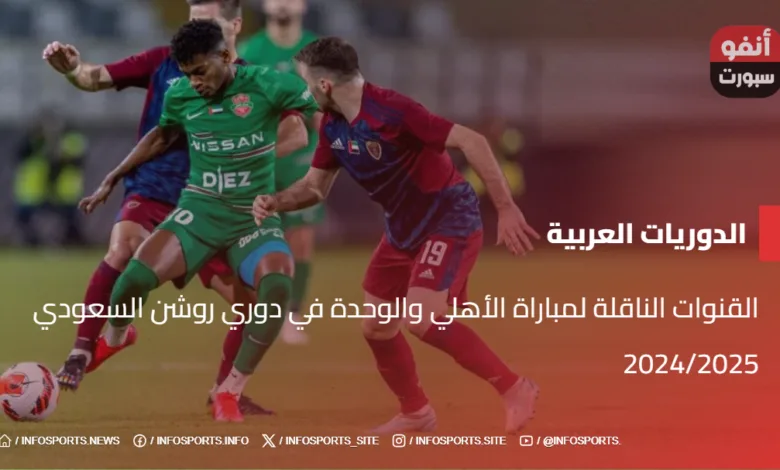 القنوات الناقلة لمباراة الأهلي والوحدة في دوري روشن السعودي 2024/2025