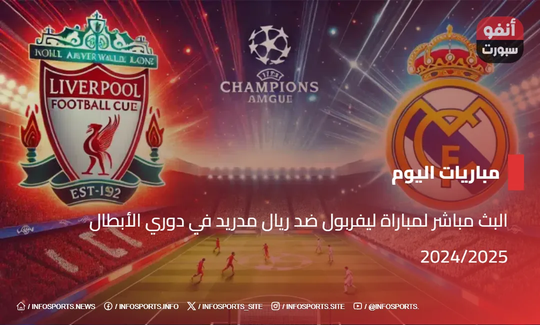 البث مباشر لمباراة ليفربول ضد ريال مدريد في دوري الأبطال 2024/2025