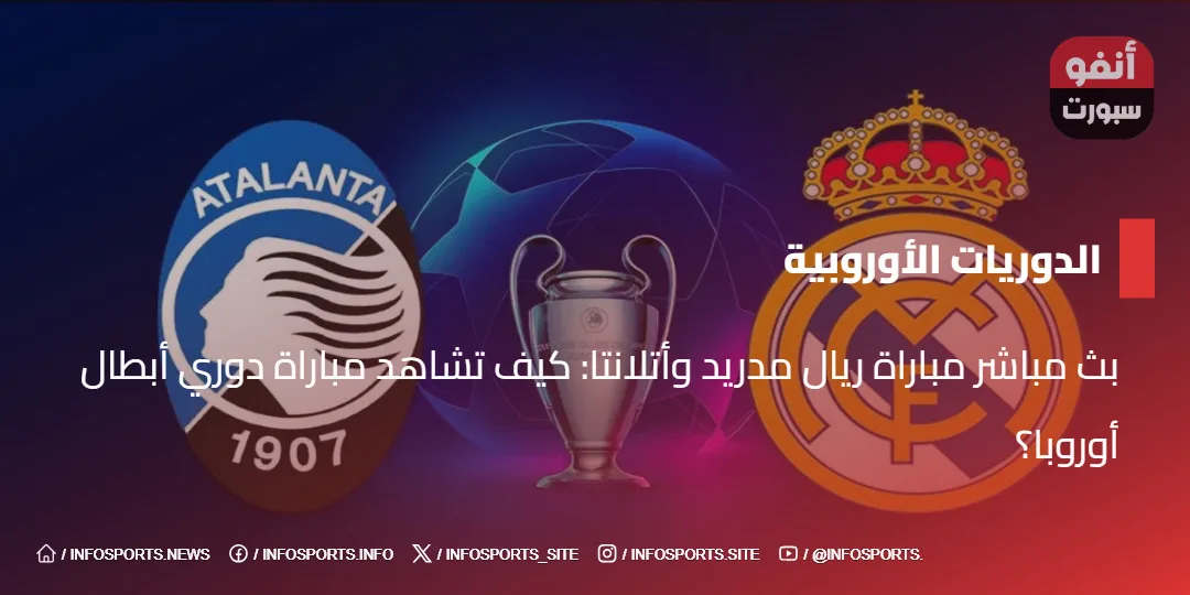 بث مباشر مباراة ريال مدريد وأتلانتا: كيف تشاهد مباراة دوري أبطال أوروبا؟ - بث مباشر مباراة ريال مدريد وأتلانتا