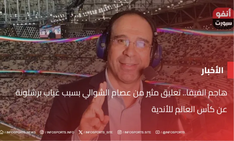 هاجم الفيفا.. تعليق مثير من عصام الشوالي بسبب غياب برشلونة عن كأس العالم للأندية