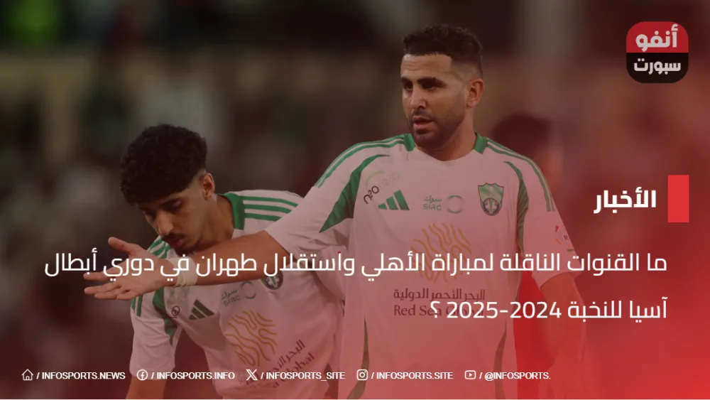 ما القنوات الناقلة لمباراة الأهلي واستقلال طهران في دوري أبطال آسيا للنخبة 2024-2025  ؟