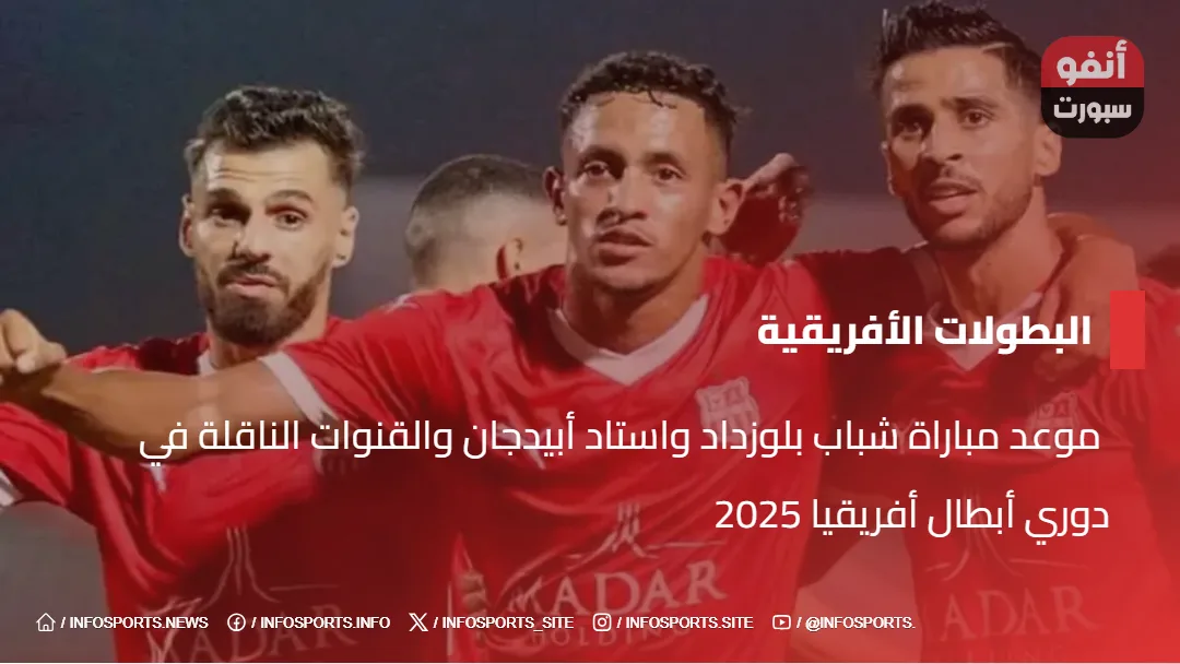  موعد مباراة شباب بلوزداد واستاد أبيدجان والقنوات الناقلة في دوري أبطال أفريقيا 2025 - موعد مباراة شباب بلوزداد واستاد أبيدجان