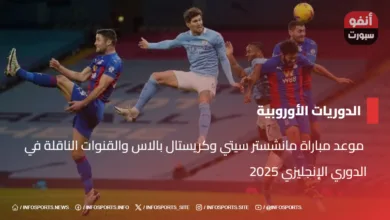  موعد مباراة مانشستر سيتي وكريستال بالاس والقنوات الناقلة في الدوري الإنجليزي 2025