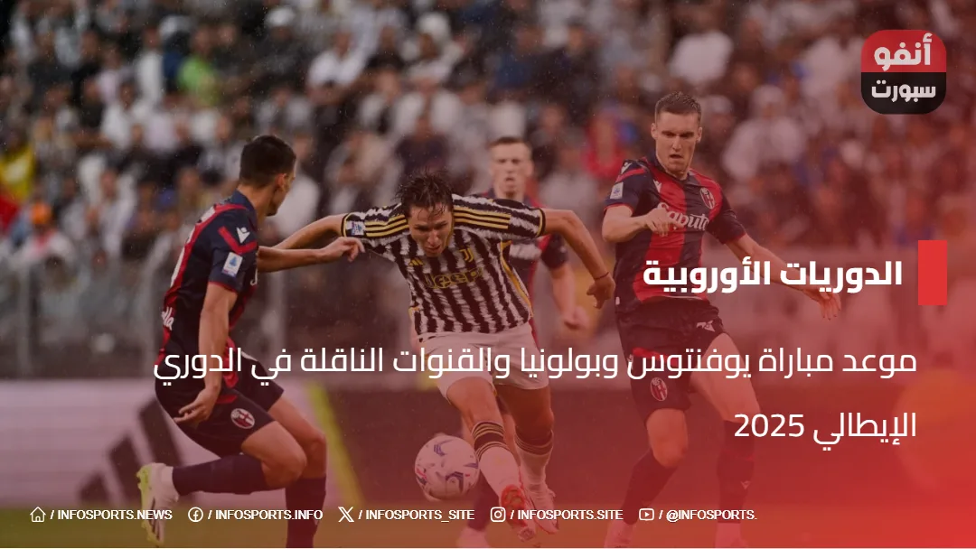 موعد مباراة يوفنتوس وبولونيا والقنوات الناقلة في الدوري الإيطالي 2025 - موعد مباراة يوفنتوس وبولونيا