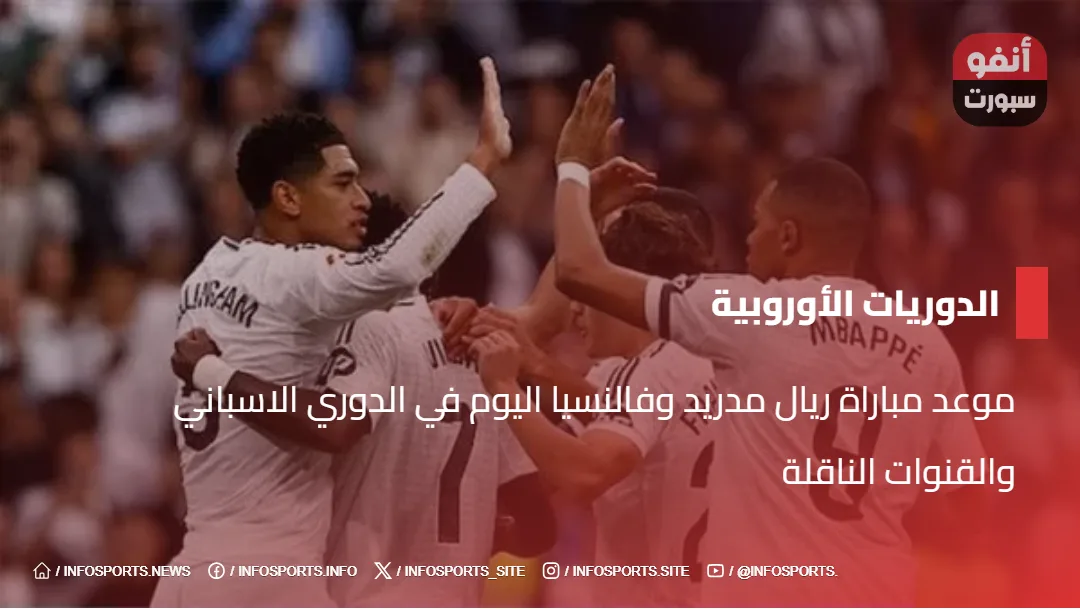 موعد مباراة ريال مدريد وفالنسيا اليوم في الدوري الاسباني والقنوات الناقلة