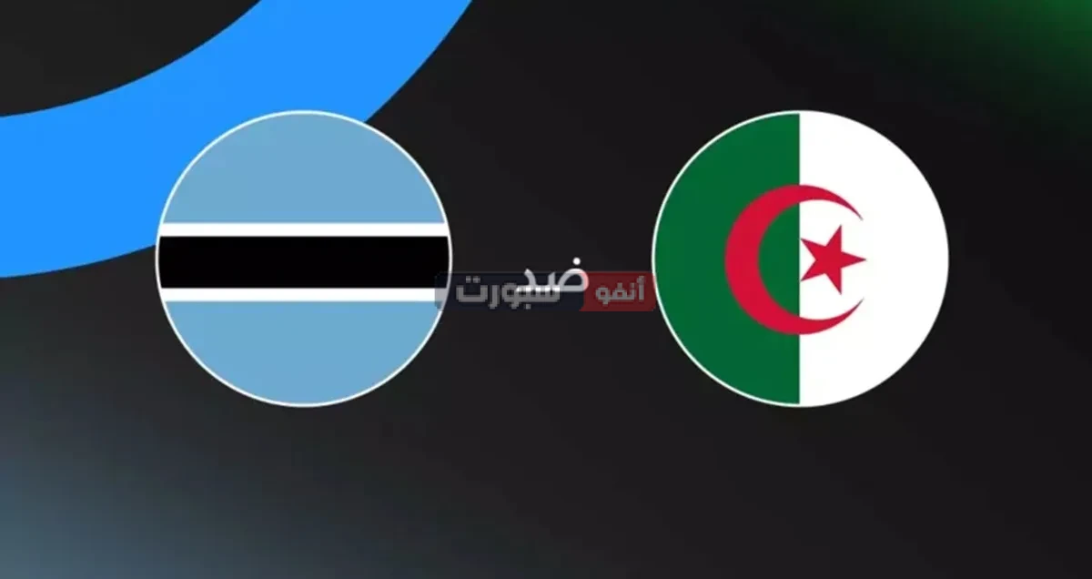 توقيت مباراة الجزائر ضد بوتسوانا والقنوات الناقلة في تصفيات كأس العالم 2026 توقيت مباراة الجزائر ضد بوتسوانا والقنوات الناقلة في تصفيات كأس العالم 2026